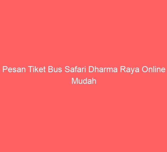Pesan Tiket Bus Safari Dharma Raya Online Mudah
