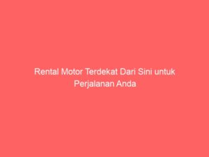 Rental Motor Terdekat Dari Sini untuk Perjalanan Anda