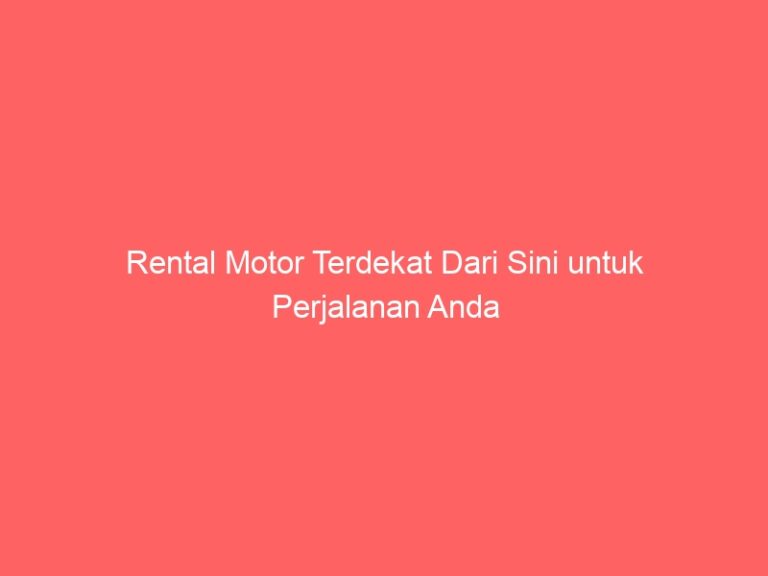Rental Motor Terdekat Dari Sini untuk Perjalanan Anda