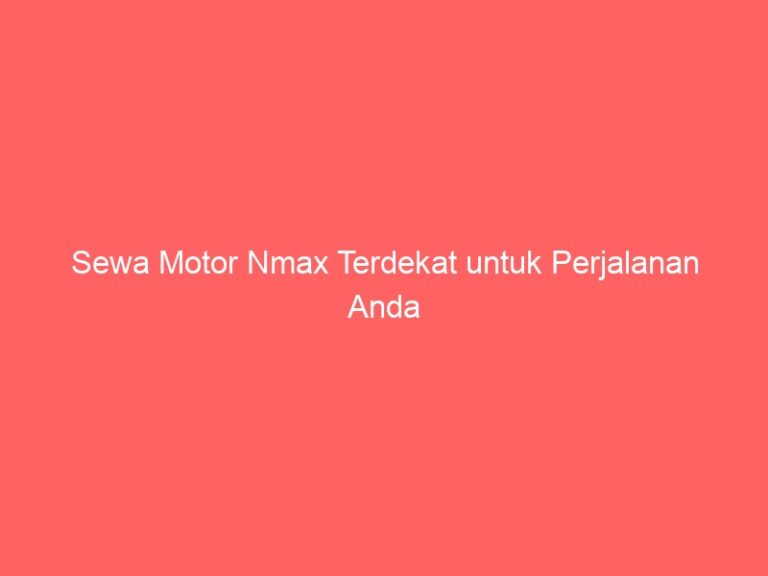 Sewa Motor Nmax Terdekat untuk Perjalanan Anda