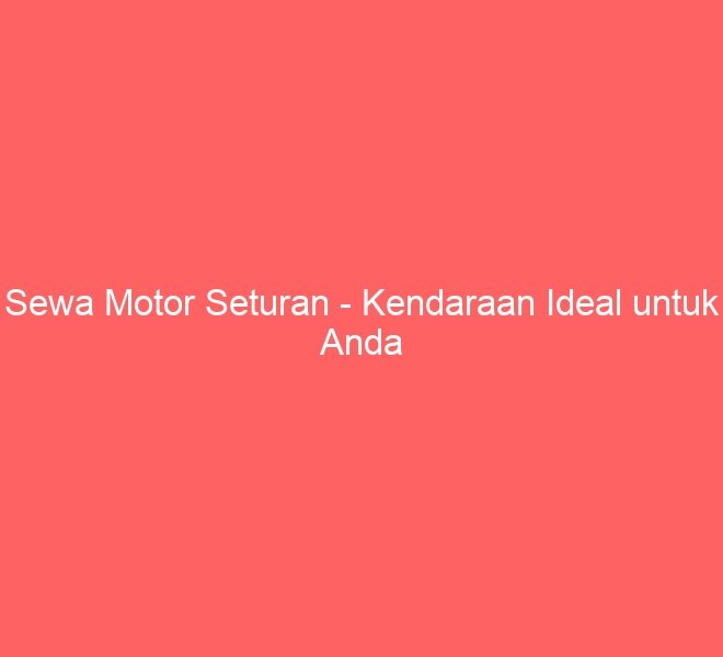Sewa Motor Seturan – Kendaraan Ideal untuk Anda