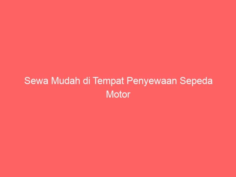 Sewa Mudah di Tempat Penyewaan Sepeda Motor