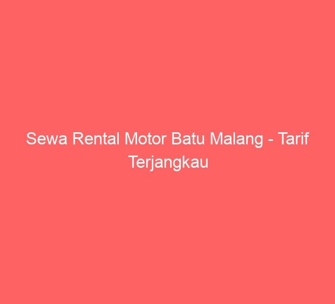 Sewa Rental Motor Batu Malang – Tarif Terjangkau