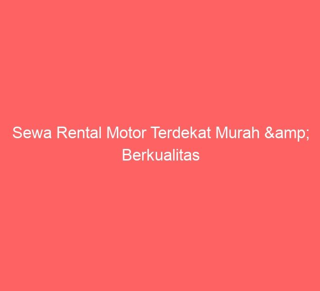 Sewa Rental Motor Terdekat Murah & Berkualitas