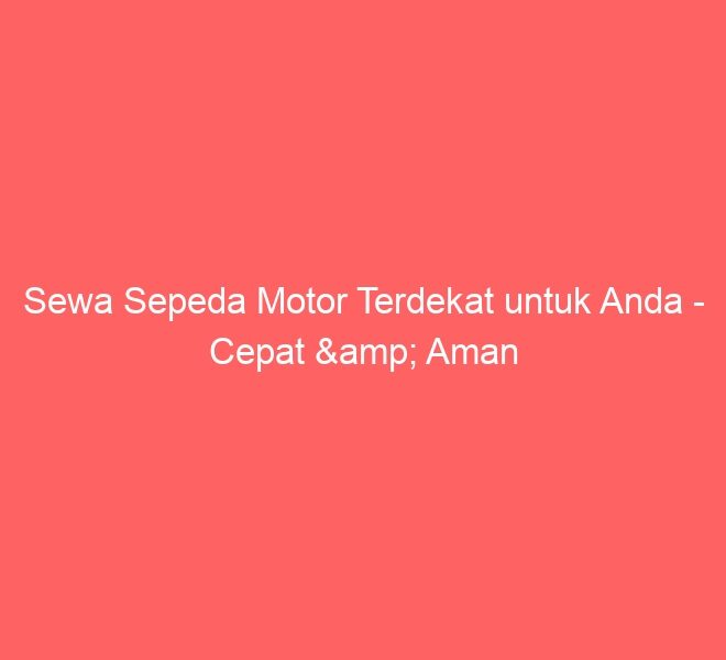 Sewa Sepeda Motor Terdekat untuk Anda – Cepat & Aman