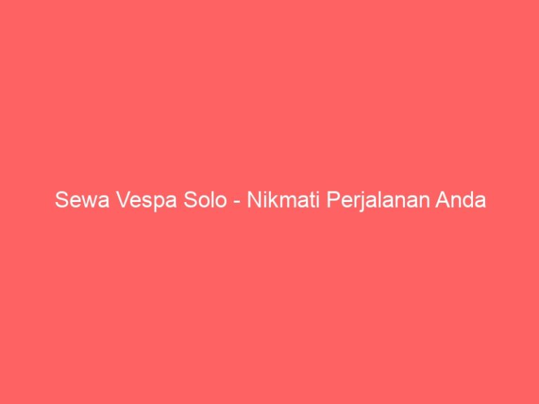 Sewa Vespa Solo – Nikmati Perjalanan Anda