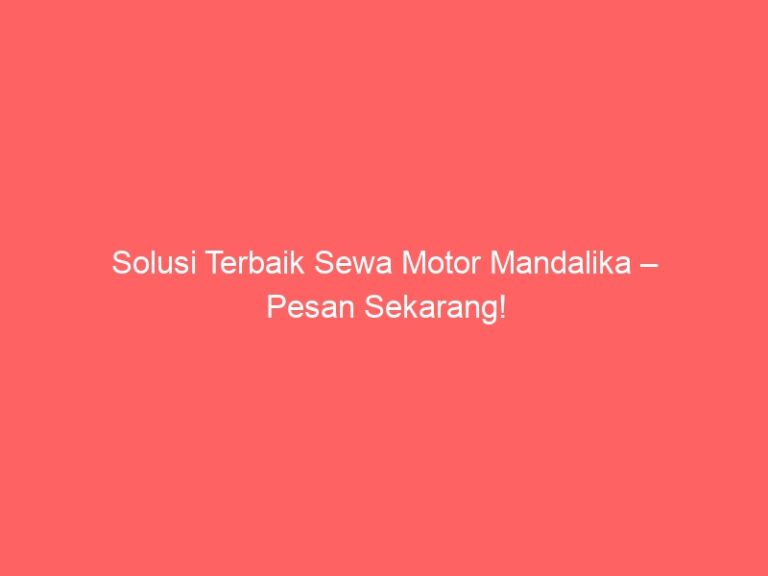 Solusi Terbaik Sewa Motor Mandalika – Pesan Sekarang!