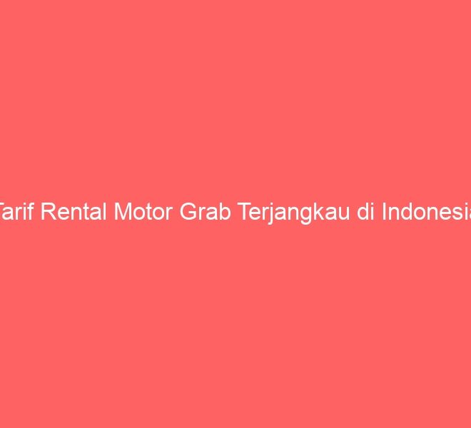 Tarif Rental Motor Grab Terjangkau di Indonesia