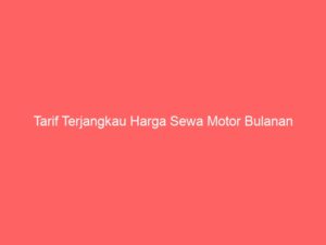 Tarif Terjangkau Harga Sewa Motor Bulanan