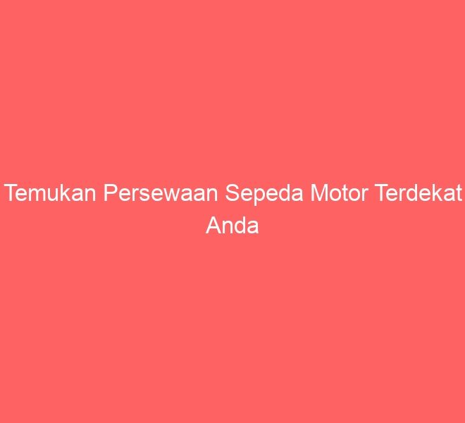 Temukan Persewaan Sepeda Motor Terdekat Anda