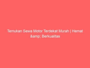 Temukan Sewa Motor Terdekat Murah | Hemat & Berkualitas