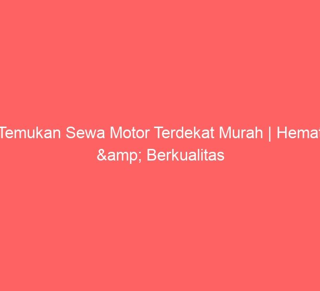 Temukan Sewa Motor Terdekat Murah | Hemat & Berkualitas