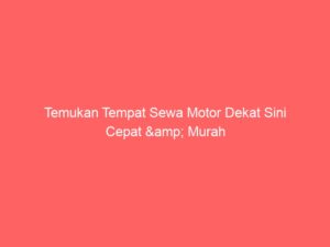 Temukan Tempat Sewa Motor Dekat Sini Cepat & Murah